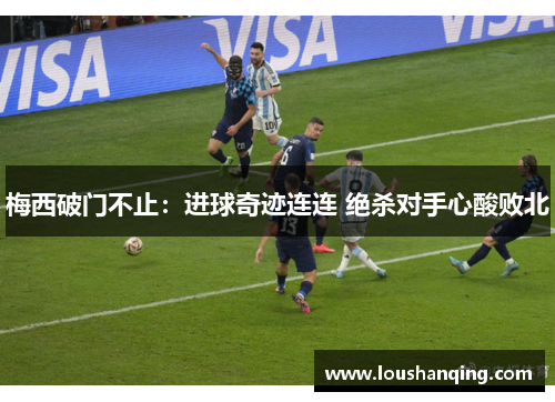 梅西破门不止：进球奇迹连连 绝杀对手心酸败北